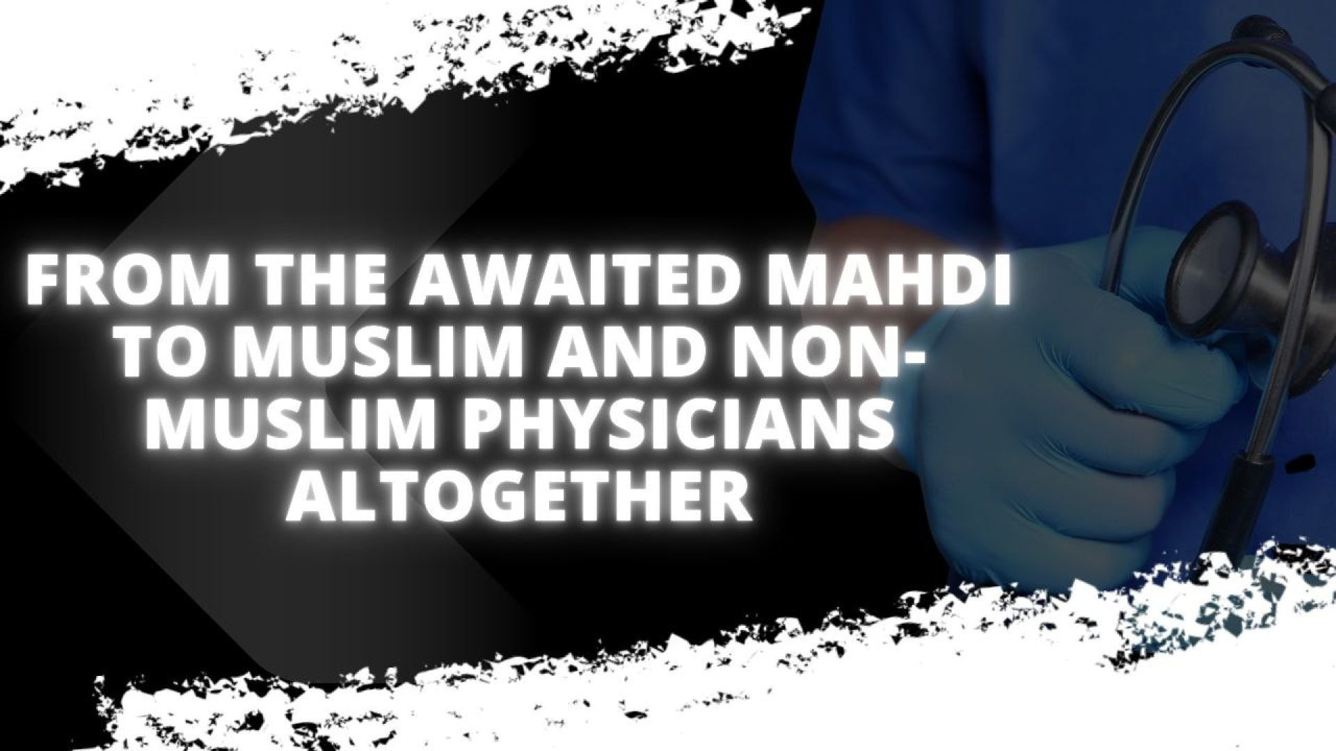 From the Awaited Mahdi to Muslim and Non-Muslim Physicians Altogether