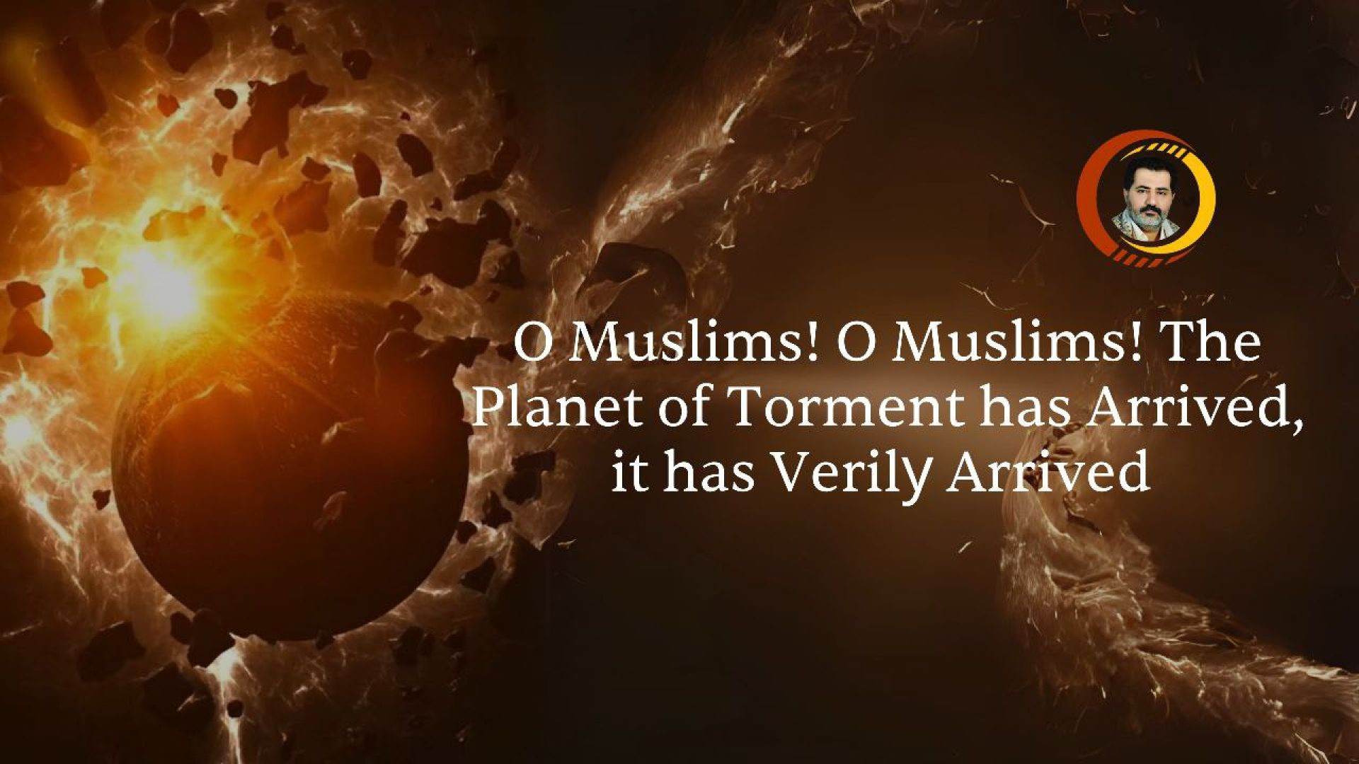 ⁣O Muslims! O Muslims! The Planet of Torment has Arrived, it has Verily Arrived ..