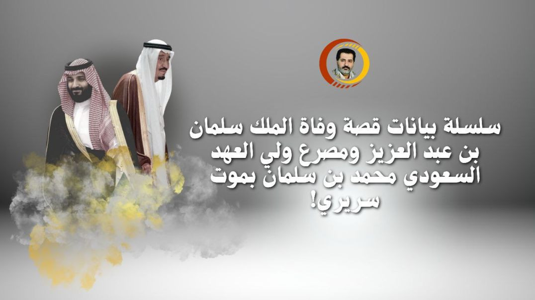 سلسلة بيانات قصة وفاة الملك سلمان بن عبد العزيز ومصرع ولي العهد السعودي محمد بن سلمان بموت سريري