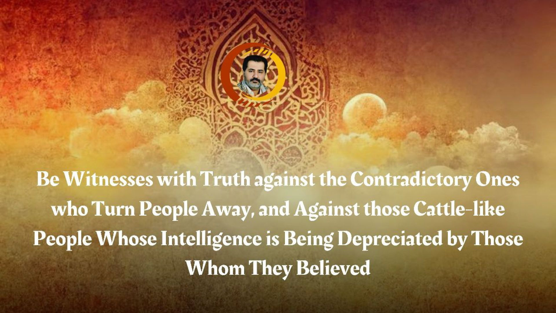 ⁣17- Be Witnesses with Truth against the Contradictory Ones who Turn People Away, and Against those Cattle-like People Whose Intelligence is 