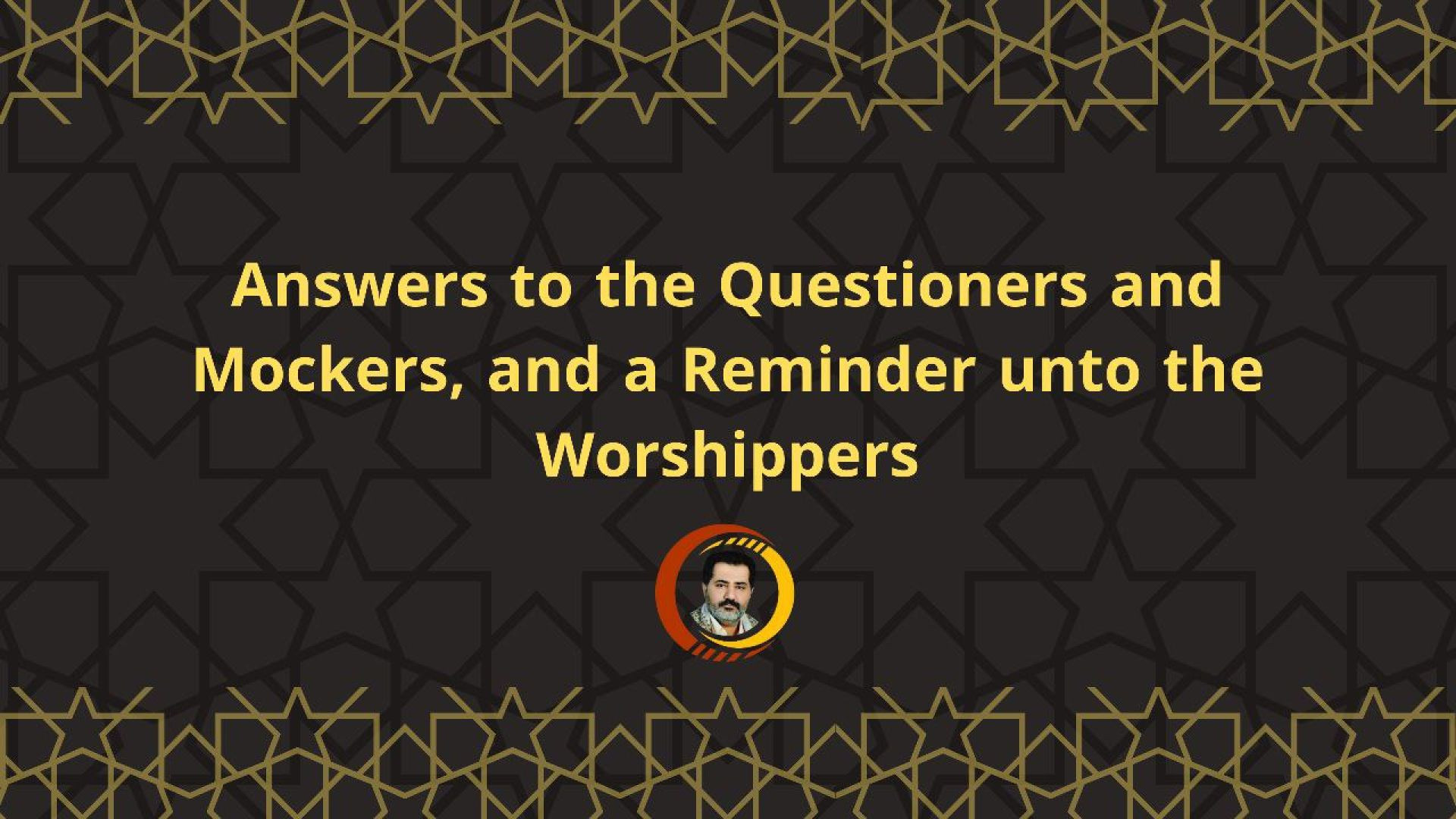 Answers to the Questioners and Mockers, and a Reminder unto the Worshippers