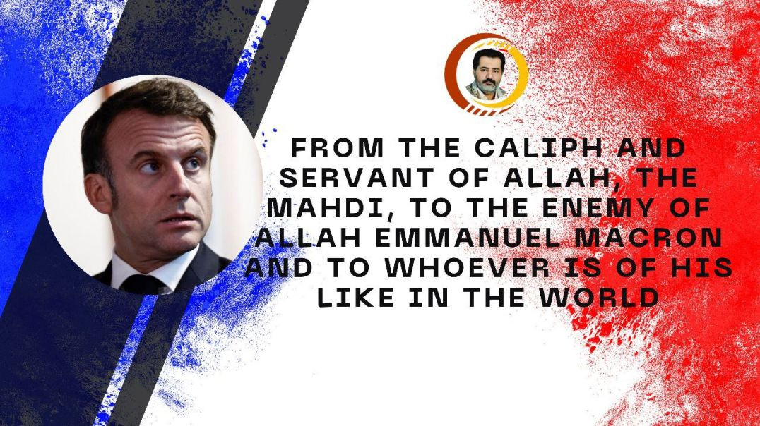 ⁣9- From The Caliph And Servant Of Allah, The Mahdi, To The Enemy Of Allah Emmanuel Macron and To Whoever Is Of His Like In The World