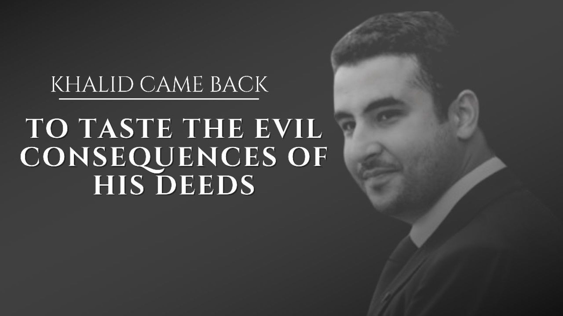 ⁣Khalid Came Back to Taste the Evil Consequences of His Deeds