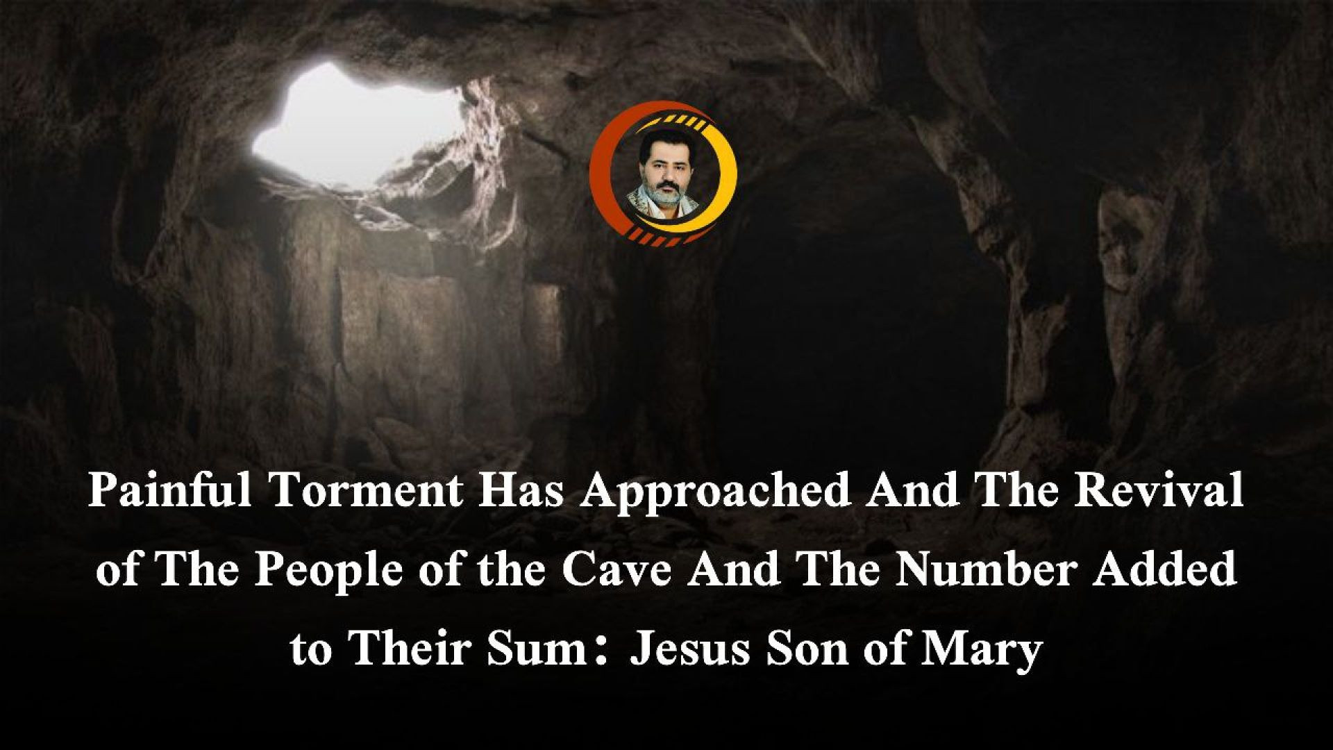 8- Painful Torment Has Approached And The Revival of The People of the Cave And The Number Added to Their Sum: Jesus Son of Mary