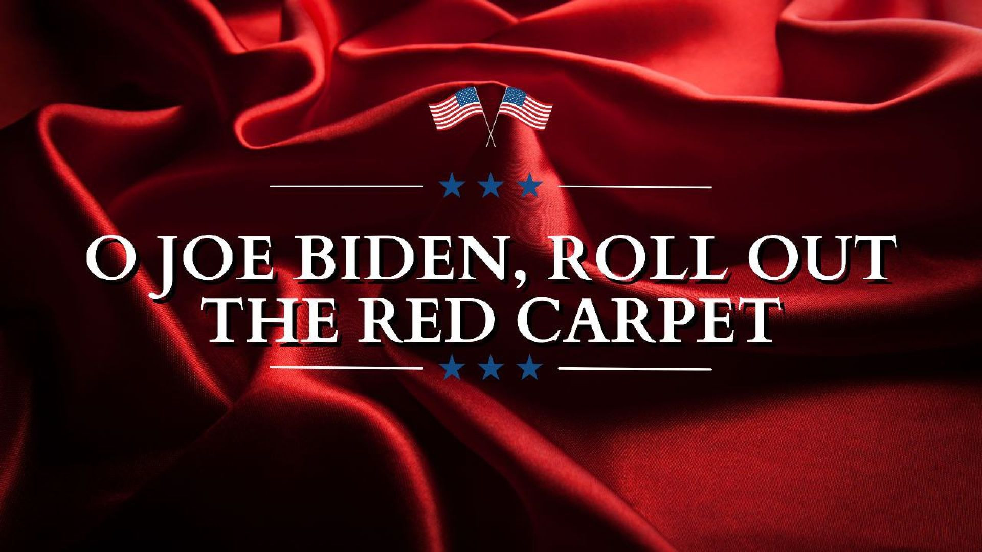 O Joe Biden, Roll out the Red Carpet