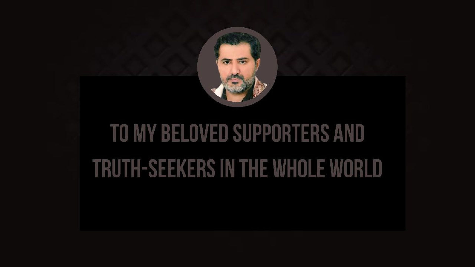 To My Beloved Supporters and Truth-seekers In the Whole World