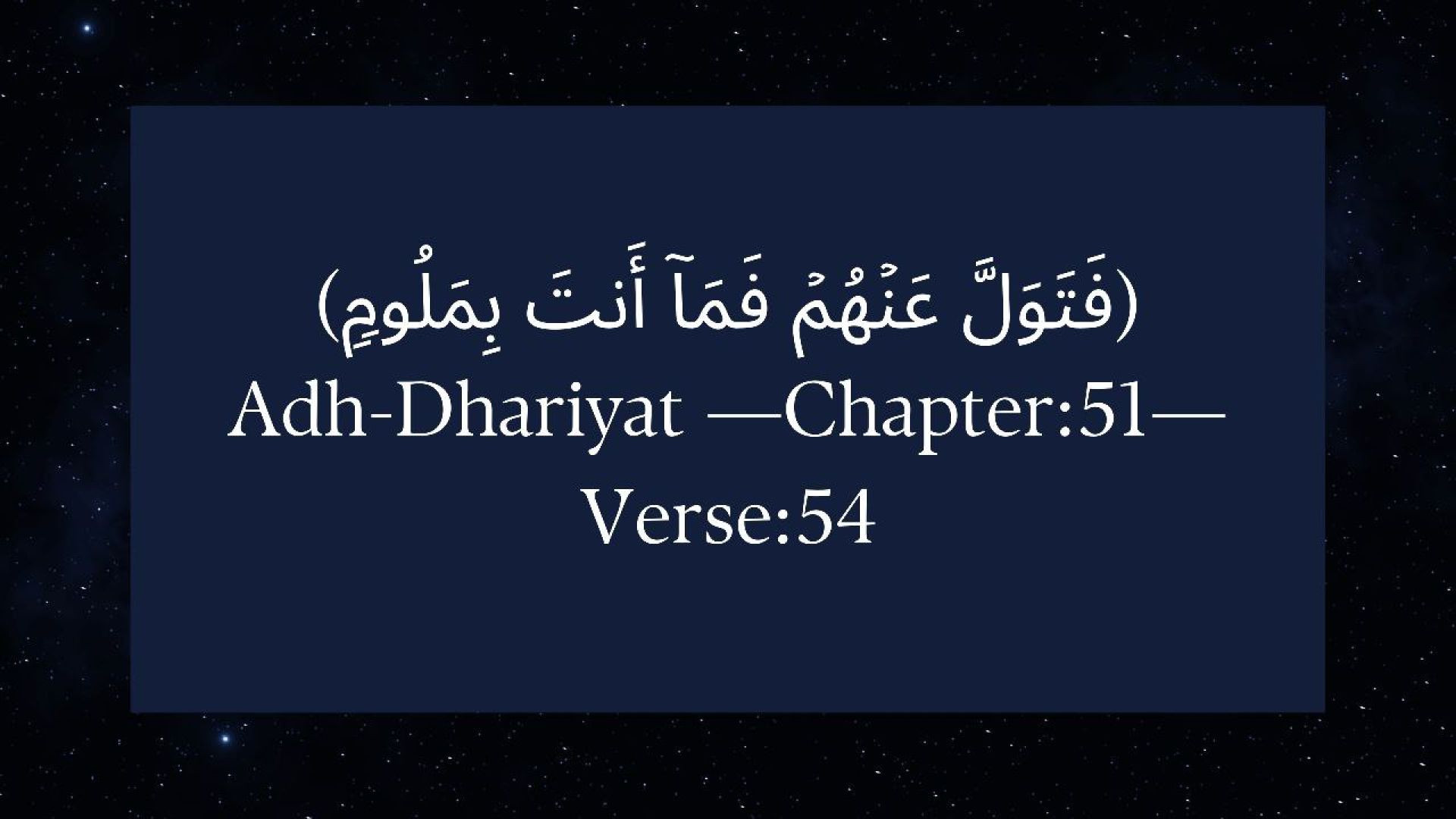 (فَتَوَلَّ عَنۡهُمۡ فَمَاۤ أَنتَ بِمَلُومࣲ) Adh-Dhariyat —Chapter:51—Verse:54