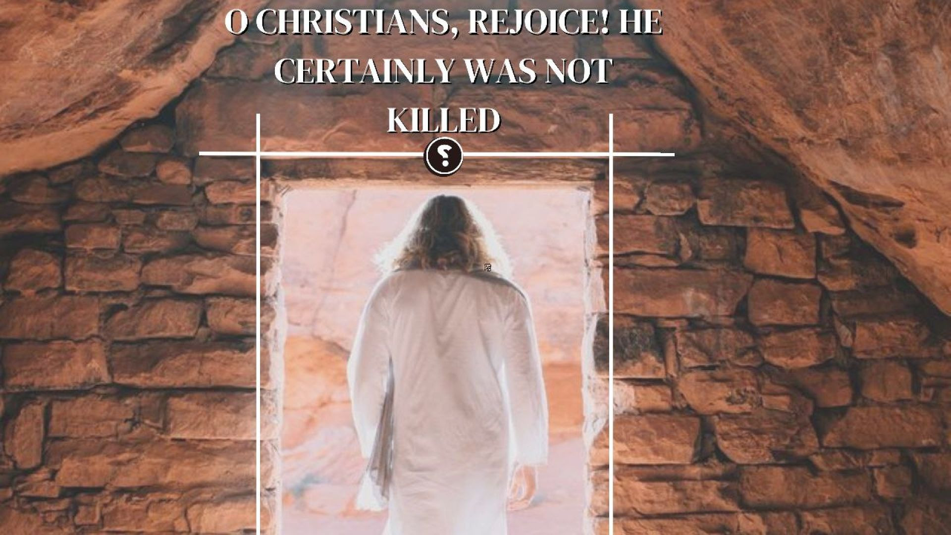 O Christians, Rejoice! He Certainly was not Killed