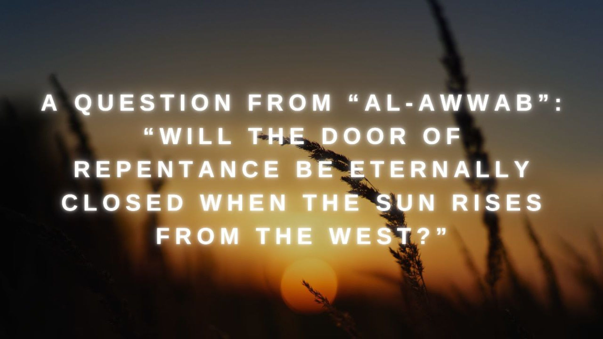 Will the door of repentance be eternally closed when the sun rises from the west?”