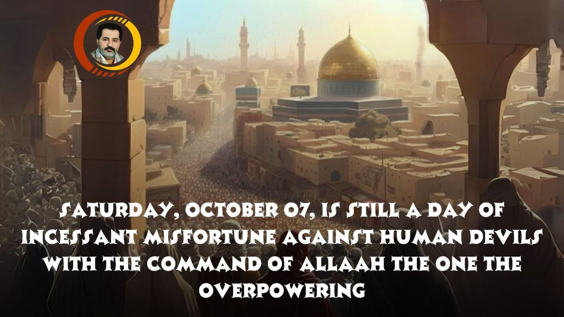 ⁣Saturday, October 07, Is Still A Day Of Incessant Misfortune Against Human Devils With The Command Of Allaah The One The Overpowering