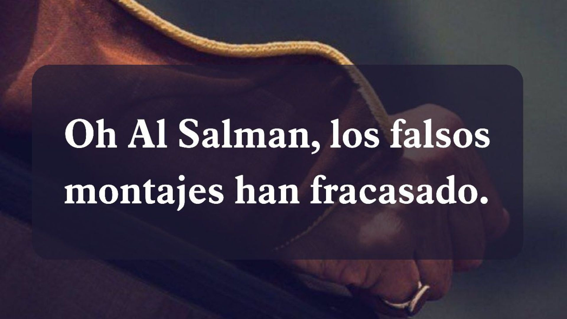 36_ Oh Al Salman, los falsos montajes han fracasado