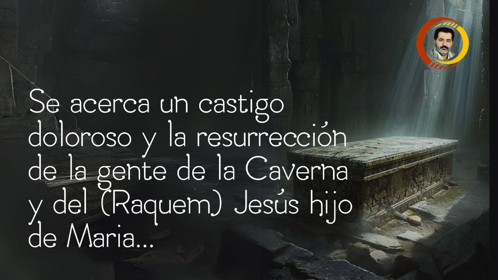 Se acerca un castigo doloroso y la resurrección de la gente de la Caverna y del (Raquem) Jesús hijo de Maria...