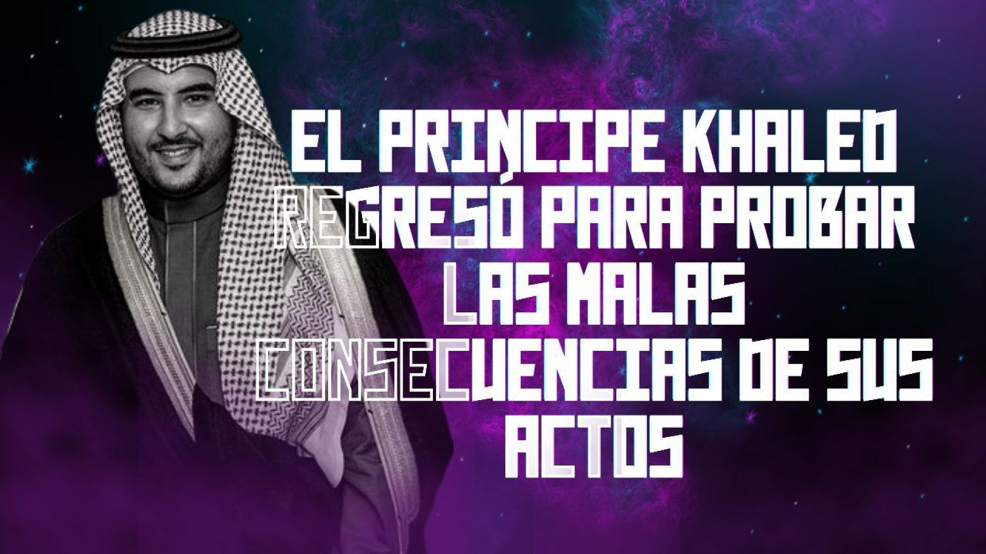 El Prinicpe Khaled regresó tras su visita a Trump para que así experimente las malas consecuencias de sus actos