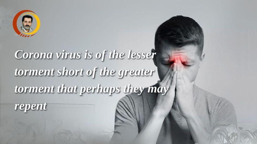 ⁣1_Corona virus is of the lesser torment short of the greater torment that perhaps they may repent