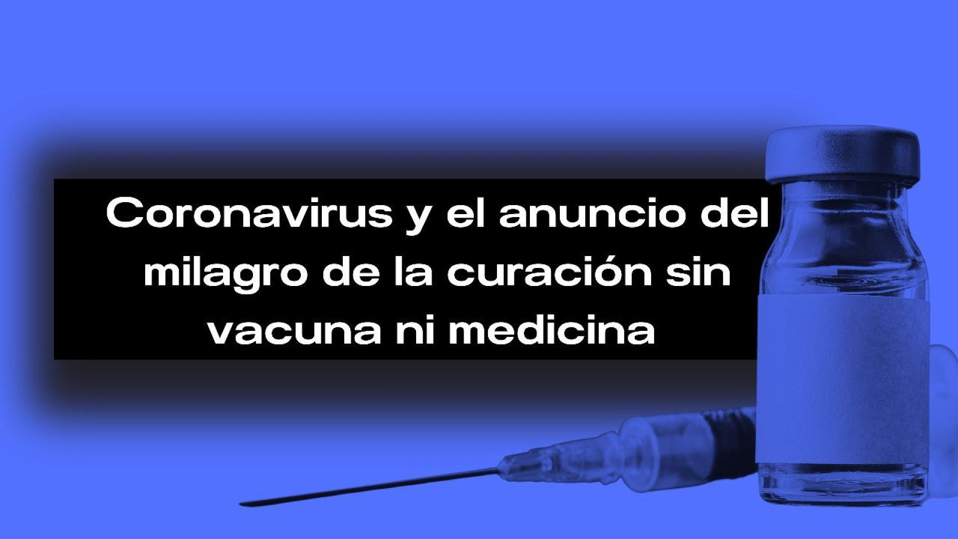 ⁣11_ Coronavirus y el anuncio del milagro de la curación sin vacunas ni medicamentos .