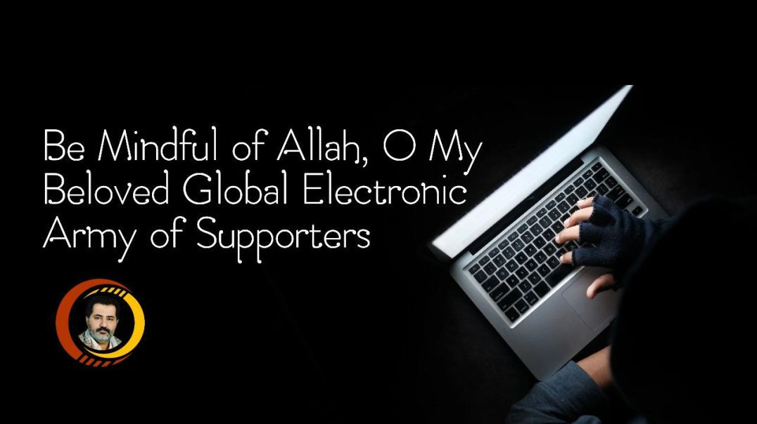 ⁣Be Mindful of Allah, O My Beloved Global Electronic Army of Supporters.