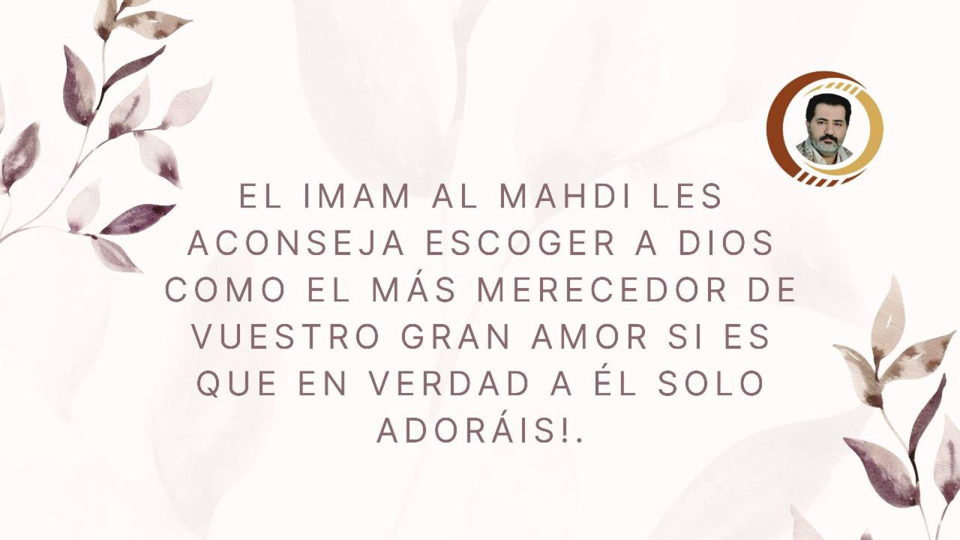 ⁣El Imam Al Mahdi les aconseja escoger a Dios como el más merecedor de vuestro gran amor si es que en verdad a él solo adoráis!.