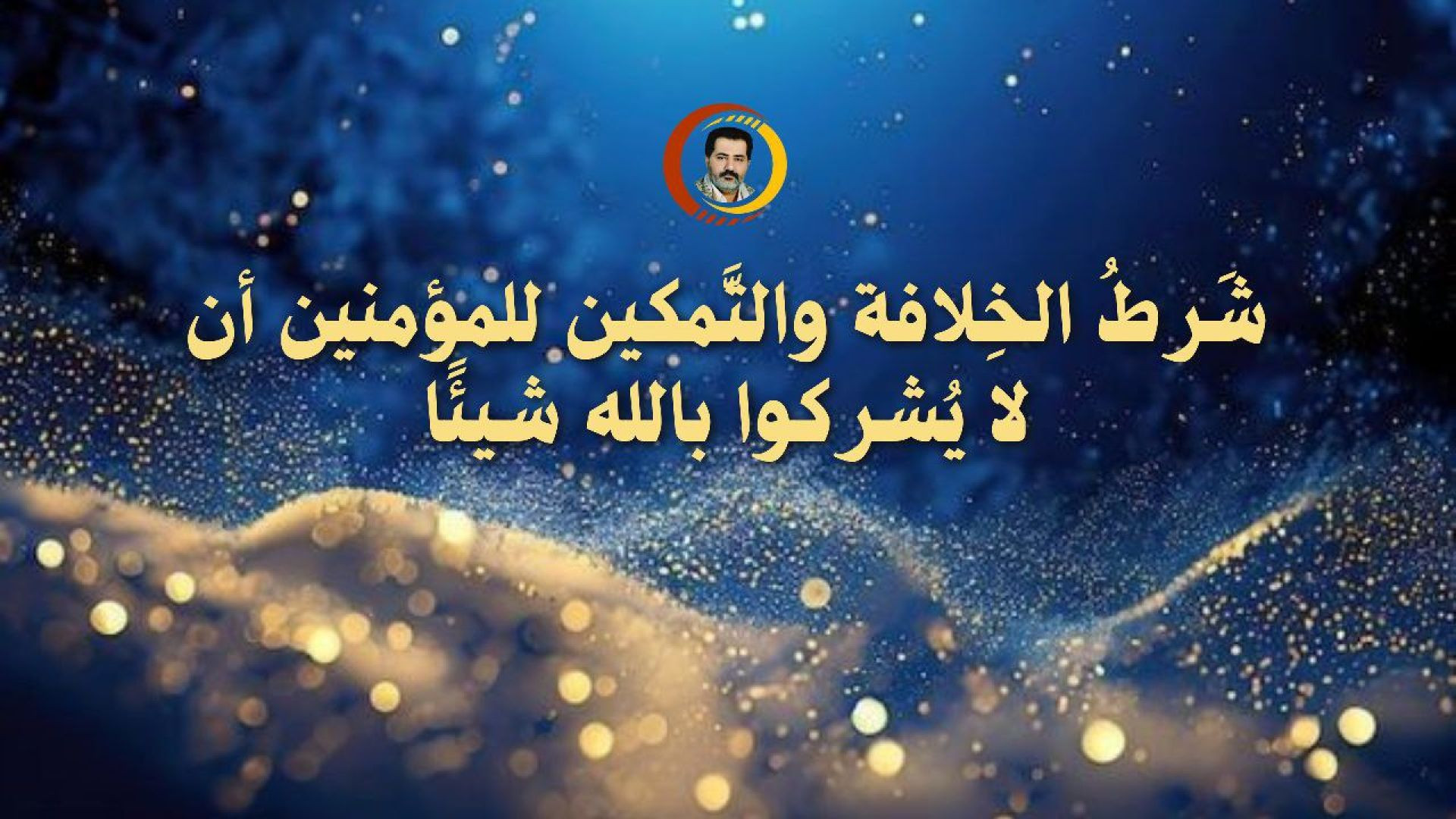 شَرطُ الخِلافة والتَّمكين للمؤمنين أن لا يُشركوا بالله شيئًا ..