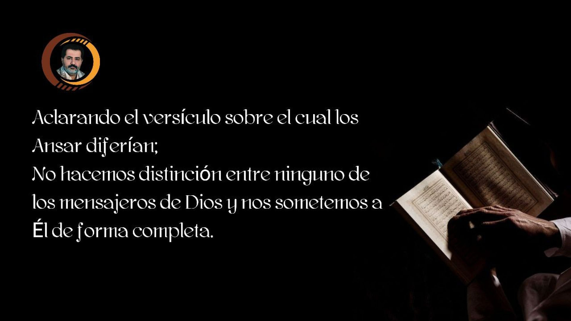 No hacemos distinción entre ninguno de los mensajeros de Dios y nos sometemos a Él de forma completa