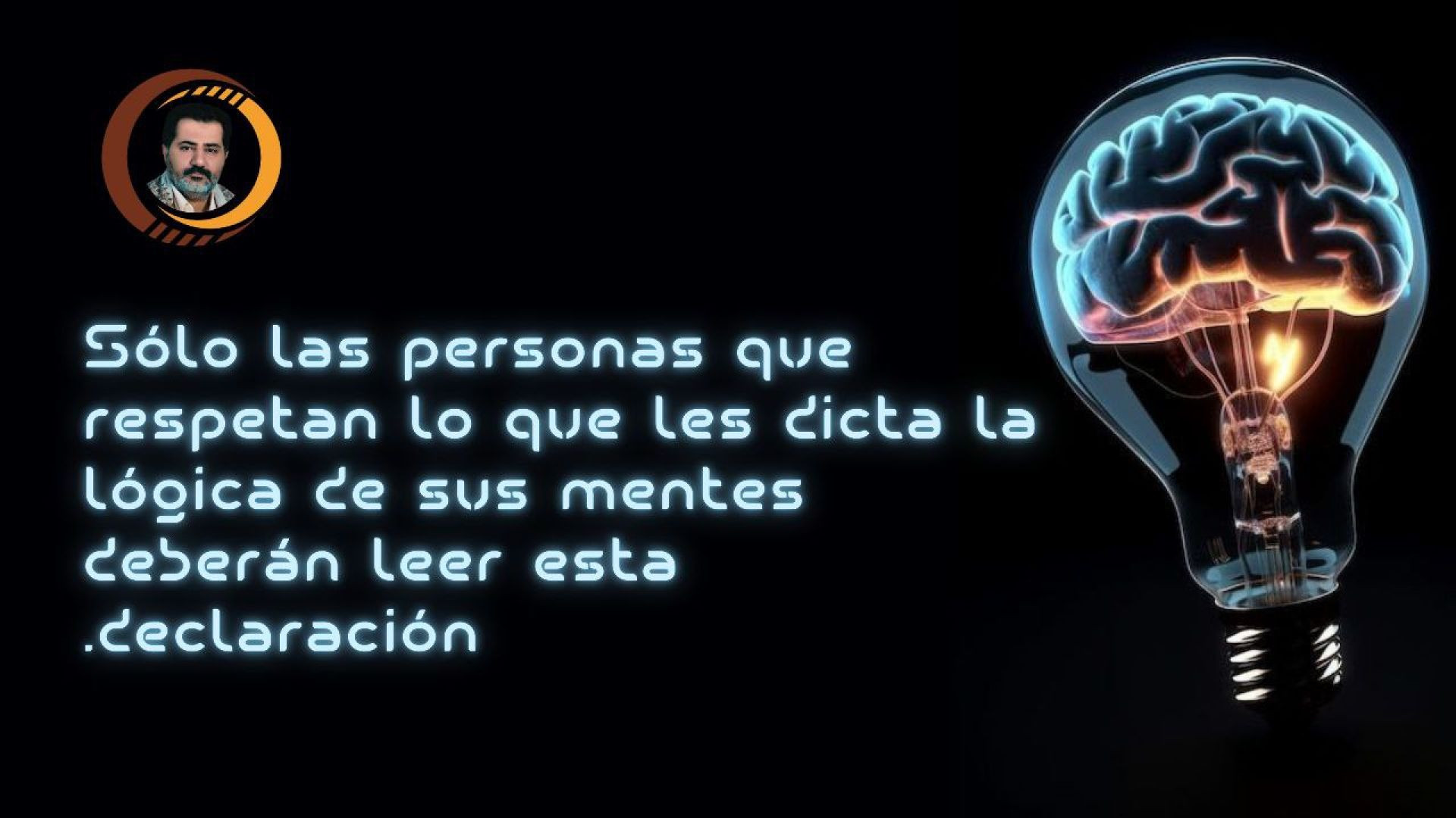 Sólo las personas que respetan lo que les dicta la lógica de sus mentes deberán leer esta declaración.