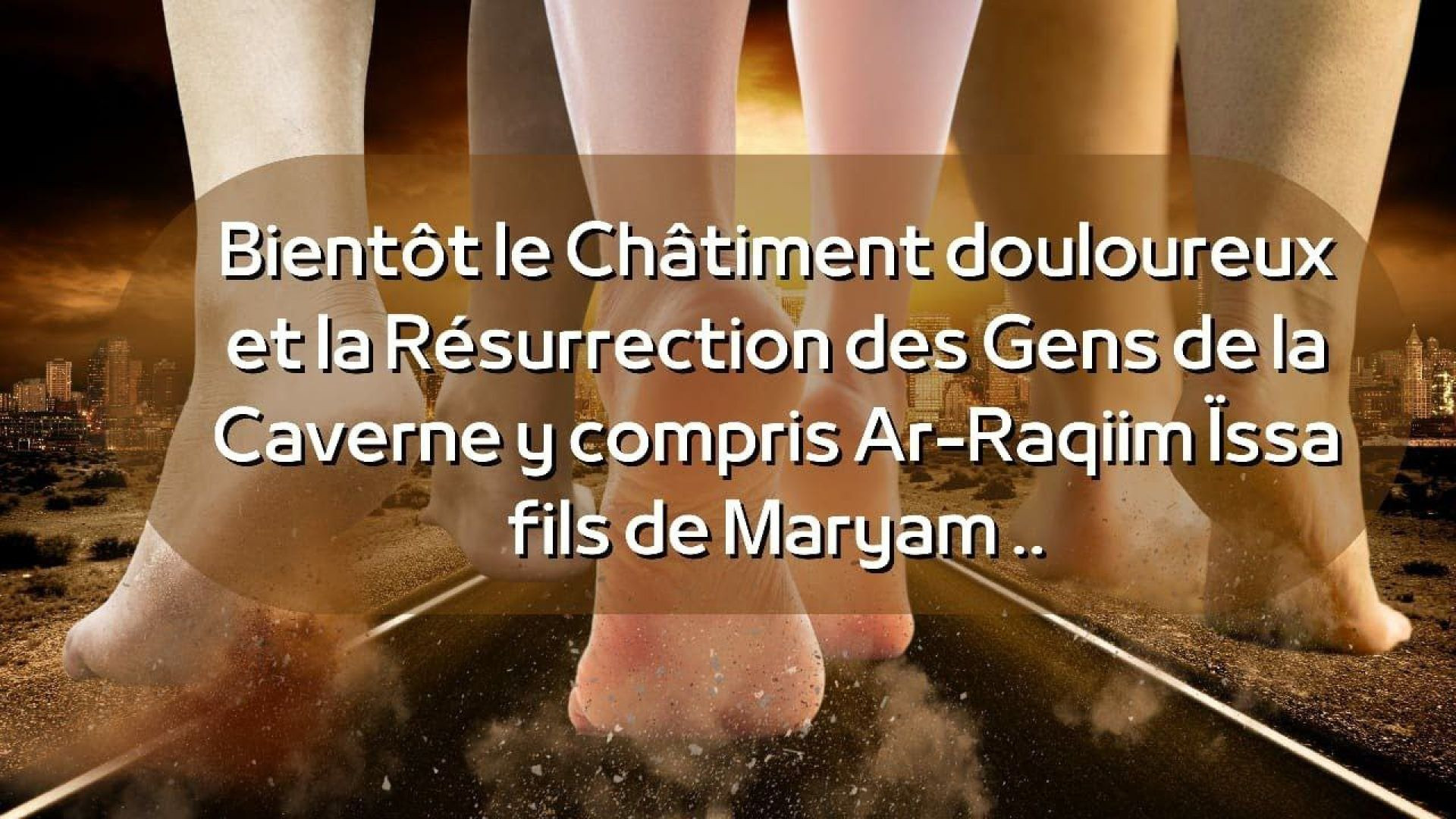 ⁣8- Bientôt le Châtiment douloureux et la Résurrection des Gens de la Caverne y compris Ar-Raqiim Ïssa fils de Maryam..