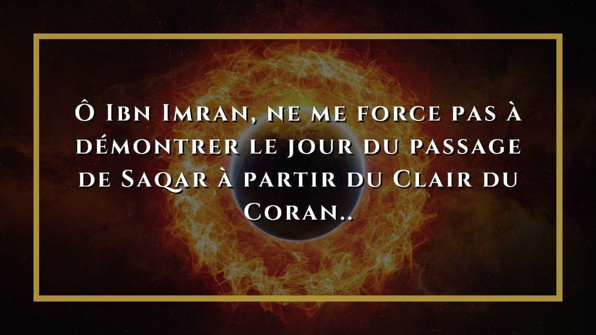 ⁣Ô Ibn Imran, ne me force pas à démontrer le jour du passage de Saqar à partir du Clair du Coran..