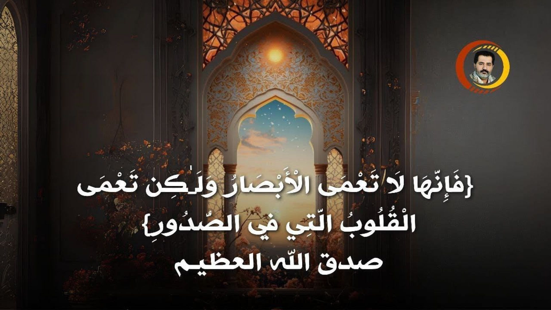⁣فَإِنَّهَا لَا تَعْمَى الْأَبْصَارُ وَلَـٰكِن تَعْمَى الْقُلُوبُ الَّتِي فِي الصُّدُورِ} صدق الله العظيـم