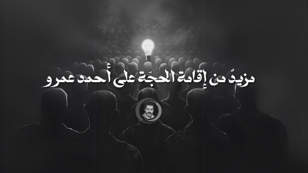 ⁣مزيدٌ من إقامة الحجّة على أحمد عمرو ..