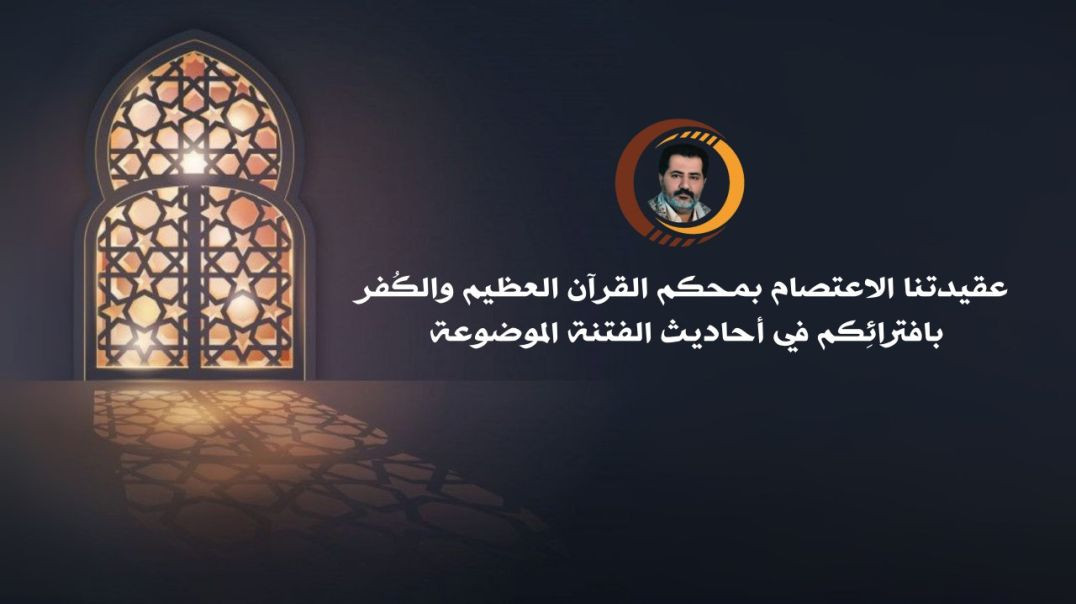 ⁣عقيدتنا الاعتصام بمحكم القرآن العظيم والكُفر بافترائِكم في أحاديث الفتنة الموضوعة ..