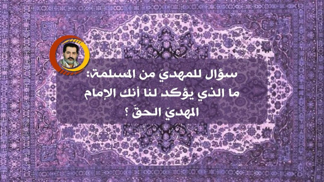 ⁣سؤال للمهديّ من المُسلمة: ما الذي يؤكد لنا أنك الإمام المهديّ الحقّ ؟