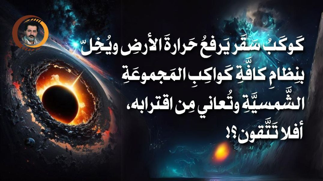 كَوكَبُ سَقَر يَرفعُ حَرارةَ الأرضِ ويُخِلّ بنِظامِ كافَّةِ كَواكِبِ المَجموعَةِ الشَّمسيَّةِ وتُعاني مِن اقترابه، أفلا تَتَّقون؟!
