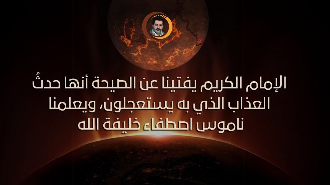 ⁣الإمام الكريم يفتينا عن الصيحة أنها حدثُ العذاب الذي به يستعجلون، ويعلمنا ناموس اصطفاء خليفة الله ..