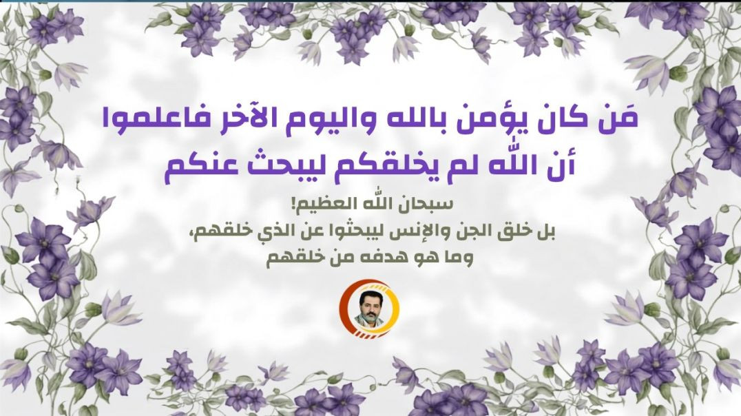 مَن كان يؤمن بالله واليوم الآخر فاعلموا أن الله لم يخلقكم ليبحث عنكم، سبحان الله العظيم!